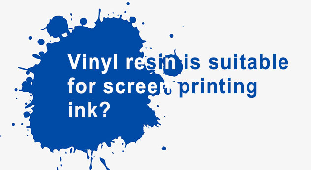 Vinyl resin is suitable for screen printing ink? 